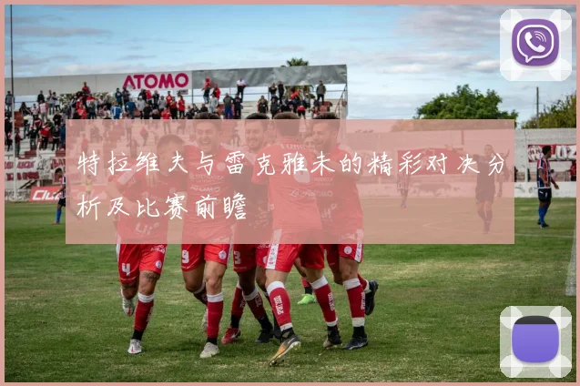 特拉维夫与雷克雅未的精彩对决分析及比赛前瞻