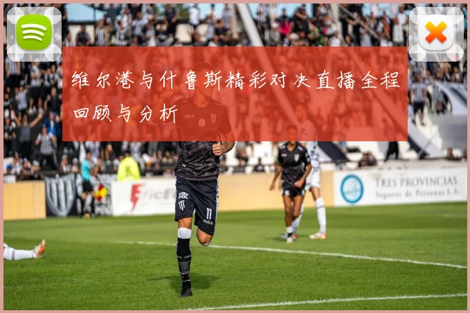 维尔港与什鲁斯精彩对决直播全程回顾与分析