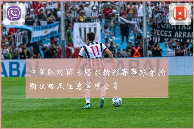 中国队对阵卡塔尔精彩赛事球票抢购攻略及注意事项分享