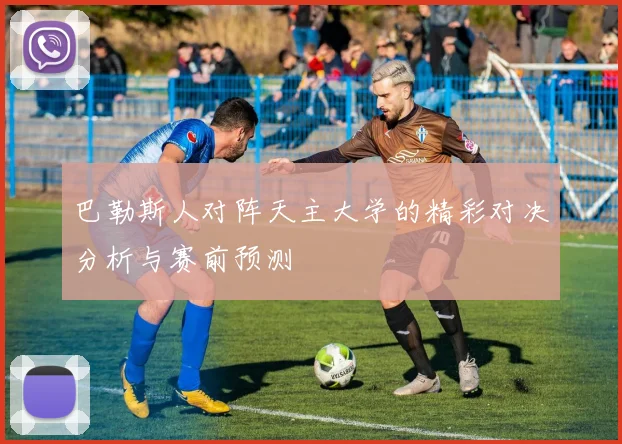 巴勒斯人对阵天主大学的精彩对决分析与赛前预测