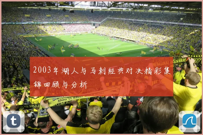 2003年湖人与马刺经典对决精彩集锦回顾与分析