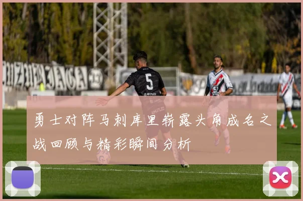 勇士对阵马刺库里崭露头角成名之战回顾与精彩瞬间分析