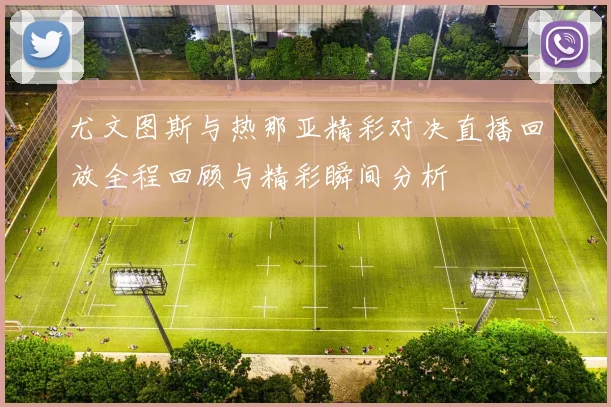 尤文图斯与热那亚精彩对决直播回放全程回顾与精彩瞬间分析