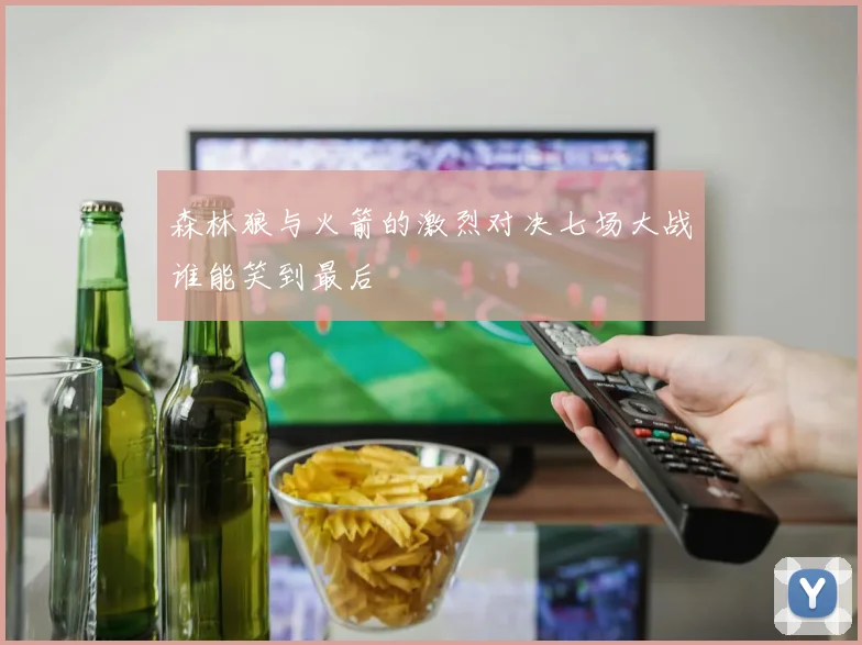 森林狼与火箭的激烈对决七场大战谁能笑到最后